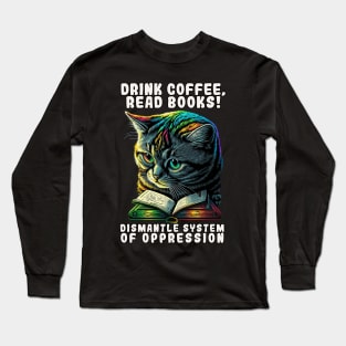 Drink Coffee Read Books Dismantle Systems of Oppression Cat Long Sleeve T-Shirt